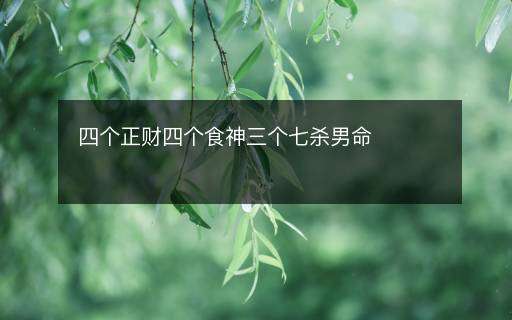 四个正财四个食神三个七杀男命