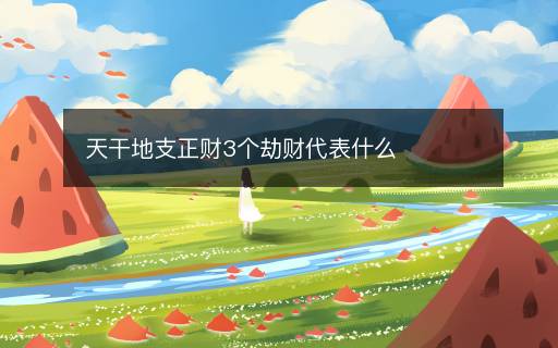 天干地支正财3个劫财代表什么