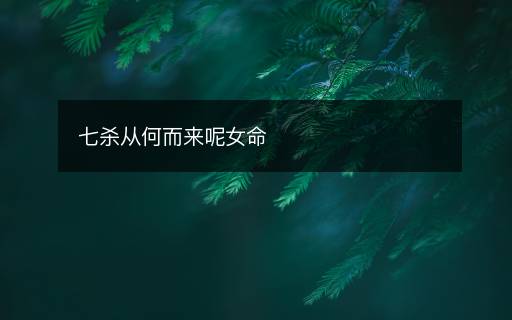 七杀从何而来呢女命