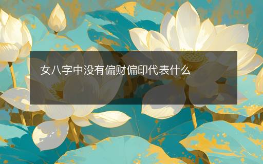 女八字中没有偏财偏印代表什么