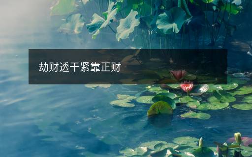 劫财透干紧靠正财 劫财透干紧靠正财