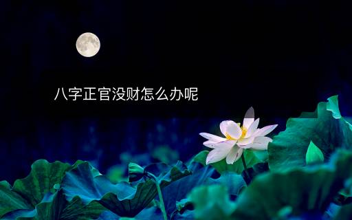 八字正官没财怎么办呢