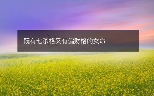 既有七杀格又有偏财格的女命